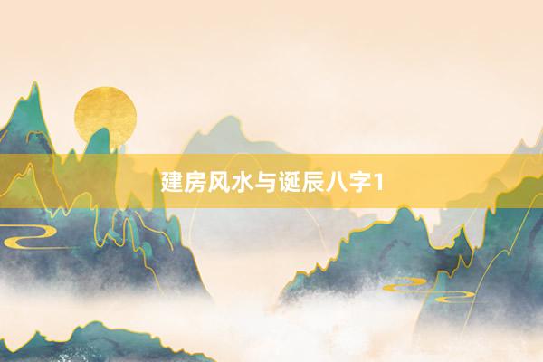 建房风水与诞辰八字1
